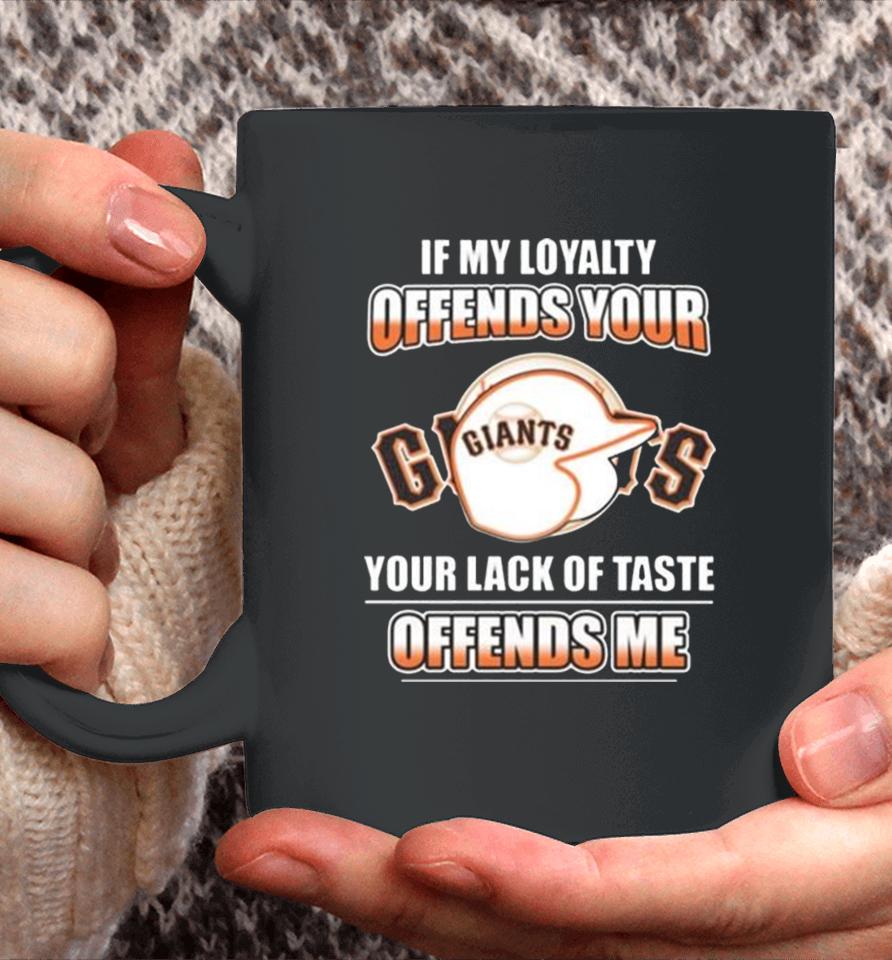 San Francisco Giants If My Loyalty Offends Your Your Lack Of Taste Offends Me Coffee Mug