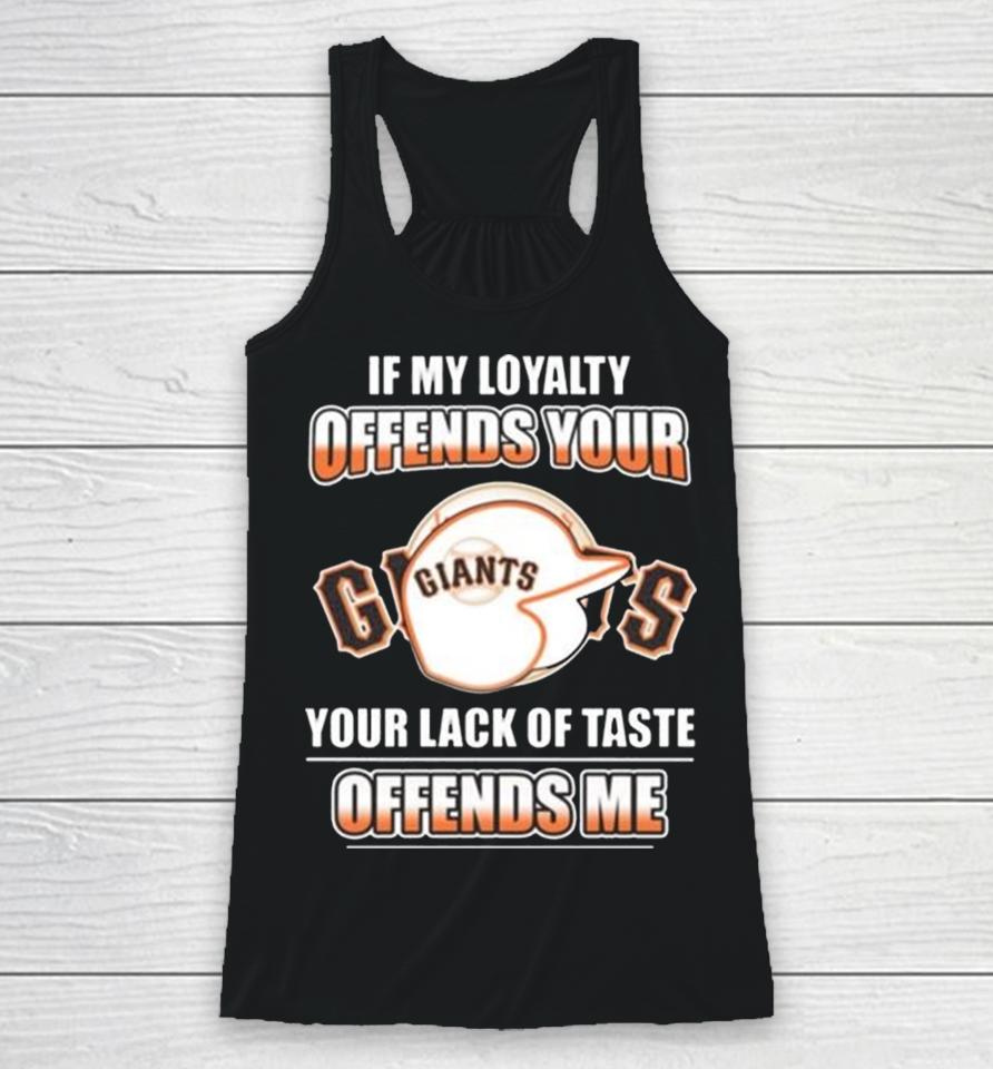 San Francisco Giants If My Loyalty Offends Your Your Lack Of Taste Offends Me Racerback Tank