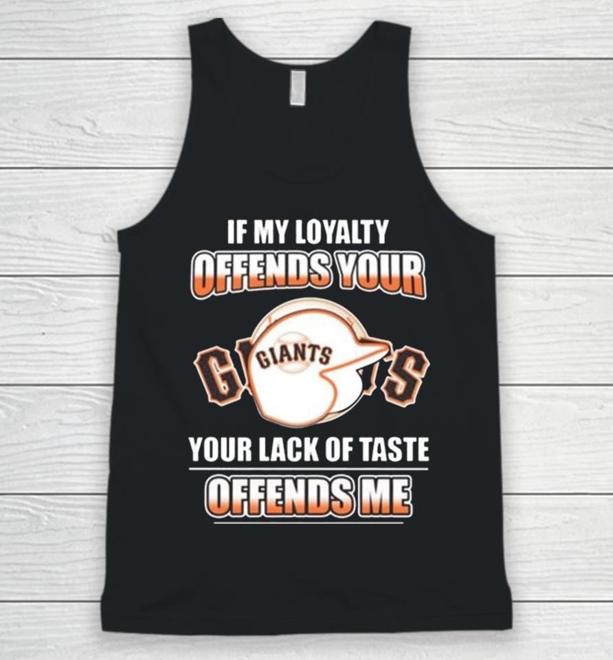 San Francisco Giants If My Loyalty Offends Your Your Lack Of Taste Offends Me Unisex Tank Top