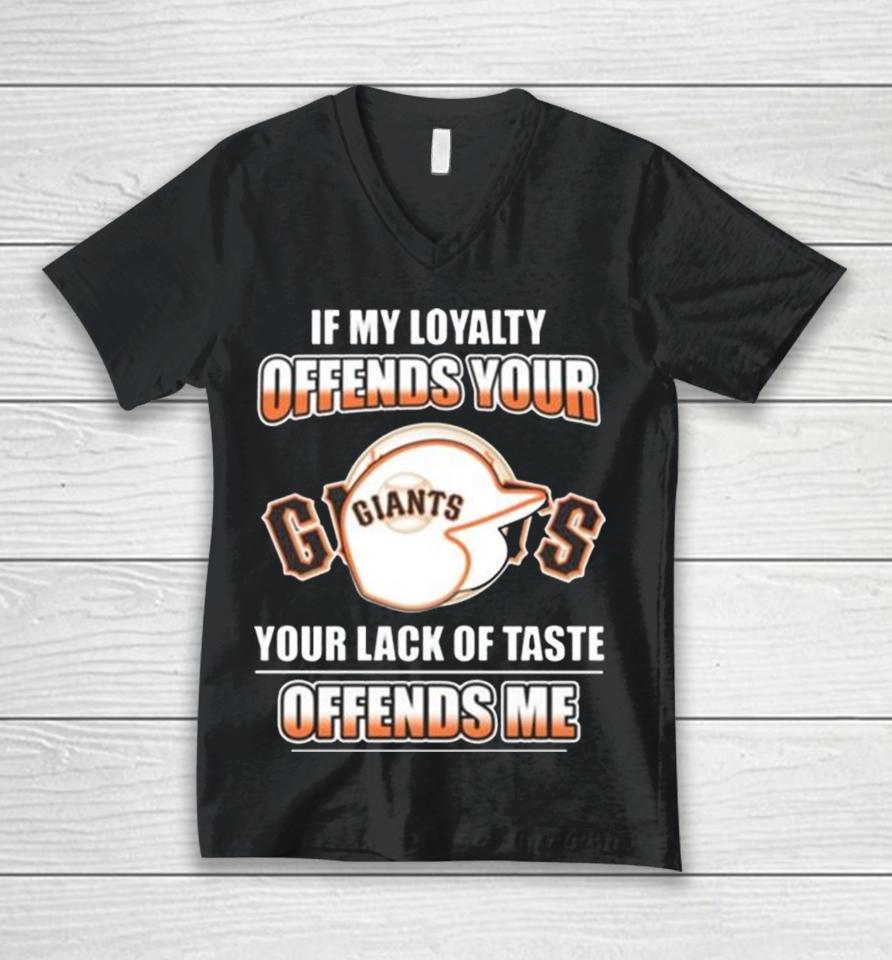 San Francisco Giants If My Loyalty Offends Your Your Lack Of Taste Offends Me Unisex V-Neck T-Shirt