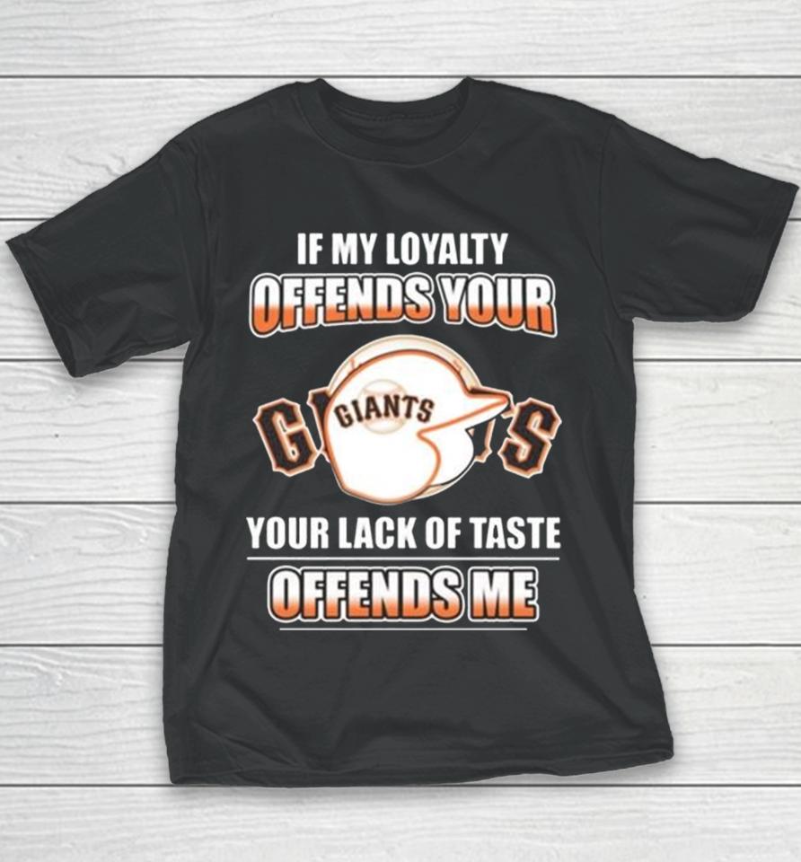 San Francisco Giants If My Loyalty Offends Your Your Lack Of Taste Offends Me Youth T-Shirt