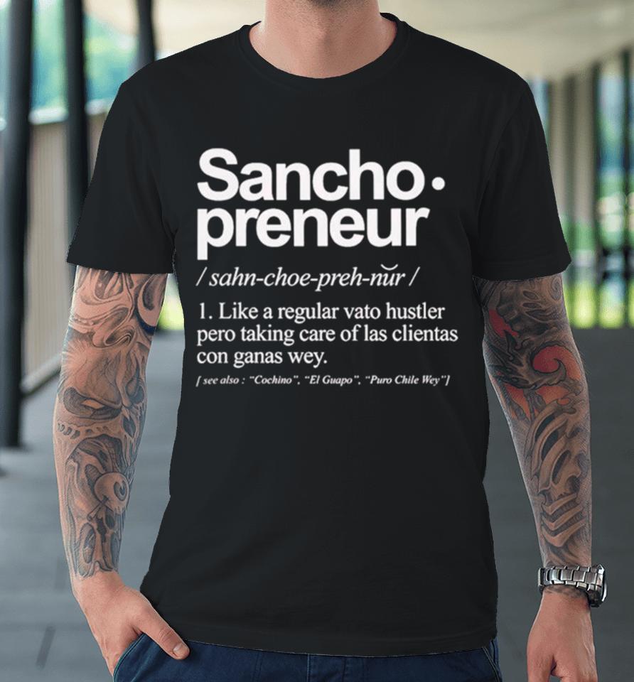 Sancho Preneur Like A Regular Vato Hustler Pero Taking Care Of Las Clientas Con Ganas Wey Premium T-Shirt