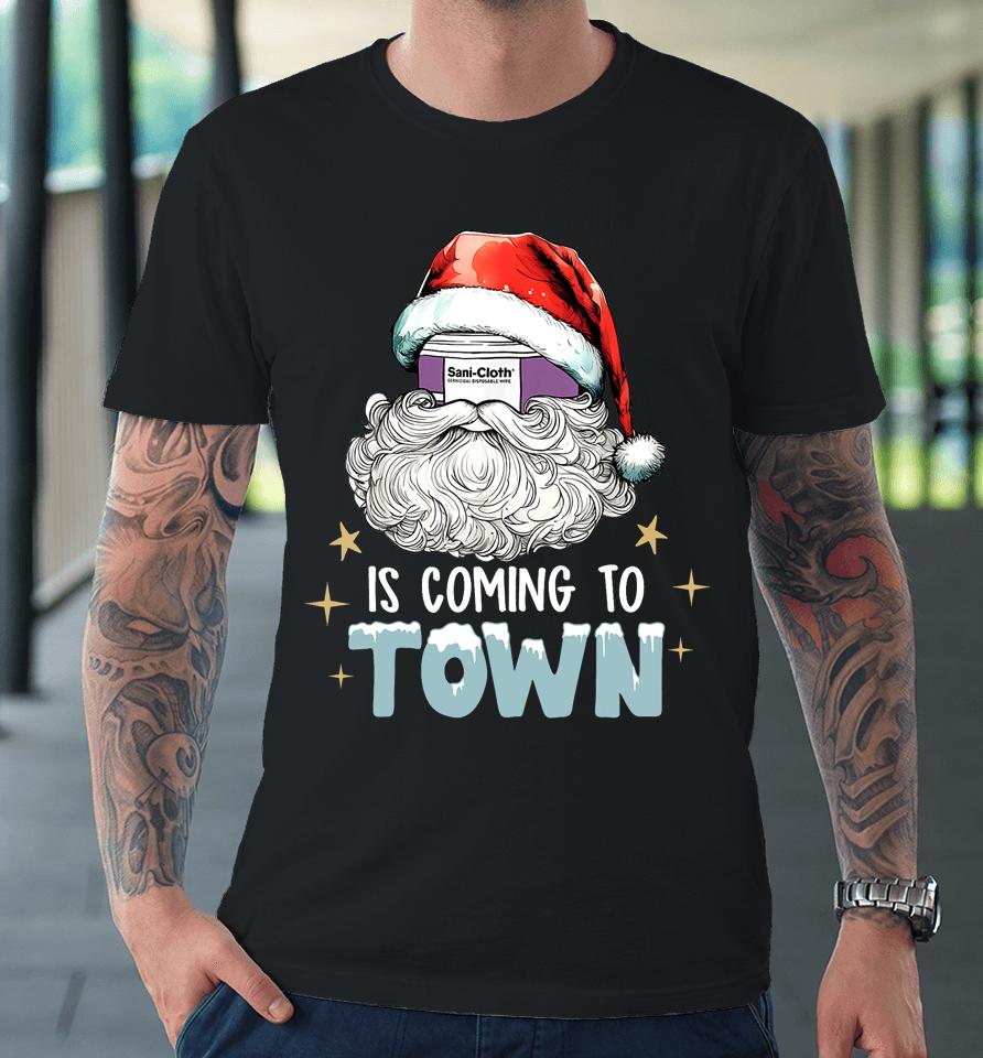 Sani Cloth Is Coming To Town Ugly Christmas Nurse Rn Aid Premium T-Shirt