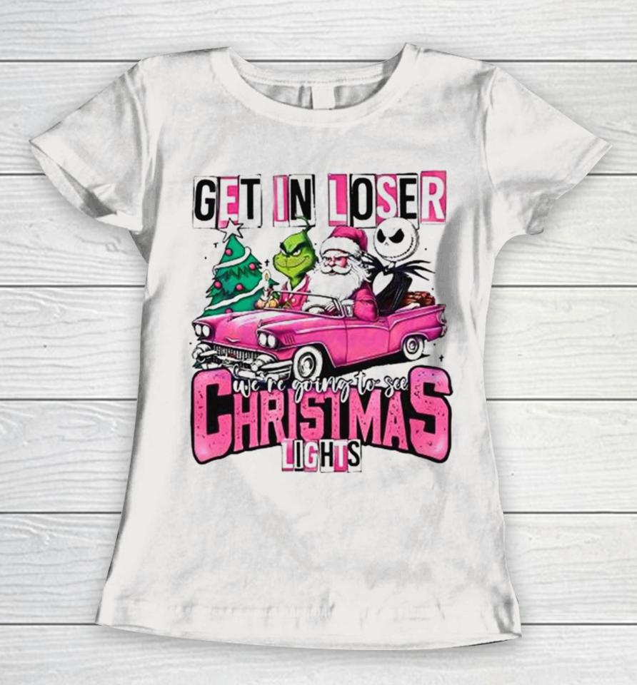 Santa Claus Grinch And Jack Skellington Get In Loser We’re Going To See Christmas Lights Women T-Shirt