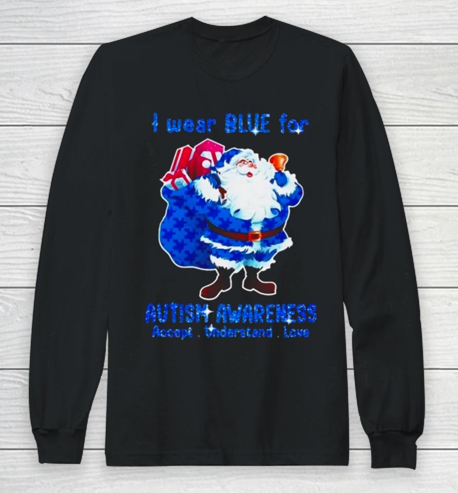 Santa Claus I Wear Blue For Autism Awareness Accept Understand Christmas 2023 Long Sleeve T-Shirt