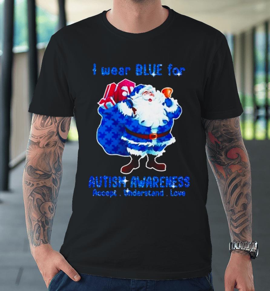 Santa Claus I Wear Blue For Autism Awareness Accept Understand Christmas 2023 Premium T-Shirt