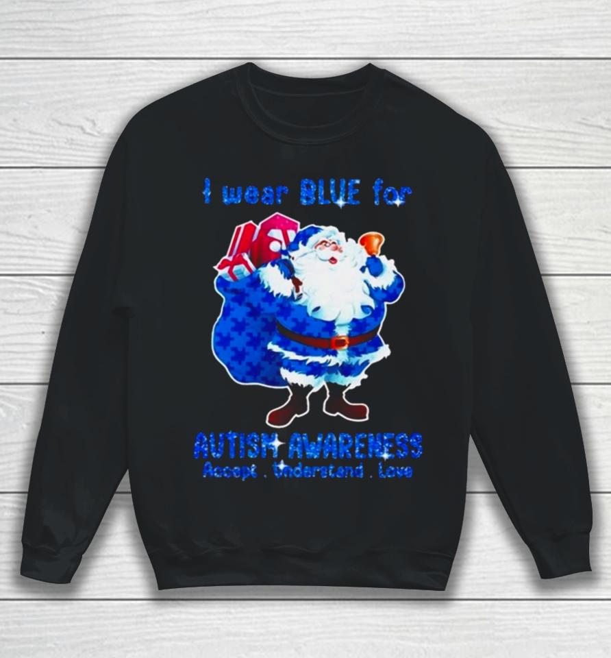 Santa Claus I Wear Blue For Autism Awareness Accept Understand Christmas 2023 Sweatshirt