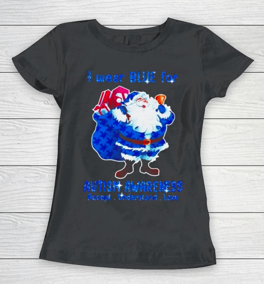 Santa Claus I Wear Blue For Autism Awareness Accept Understand Christmas 2023 Women T-Shirt