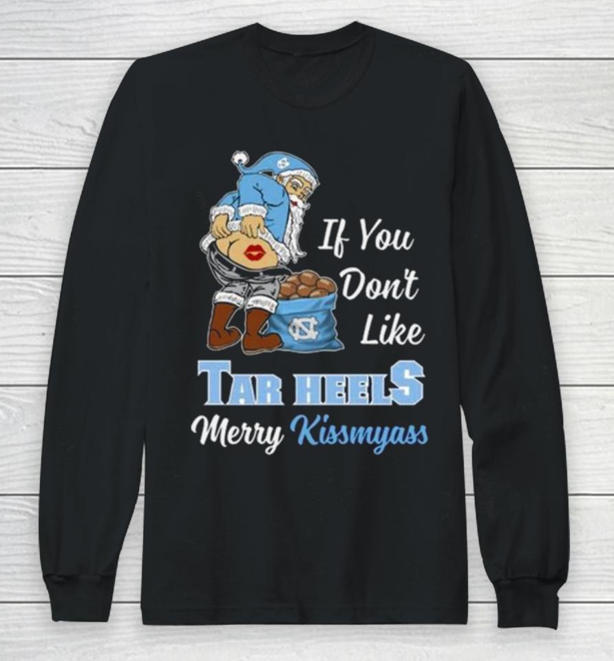 Santa Claus If You Don’t Like North Carolina Tar Heels Merry Kissmyass 2023 Long Sleeve T-Shirt