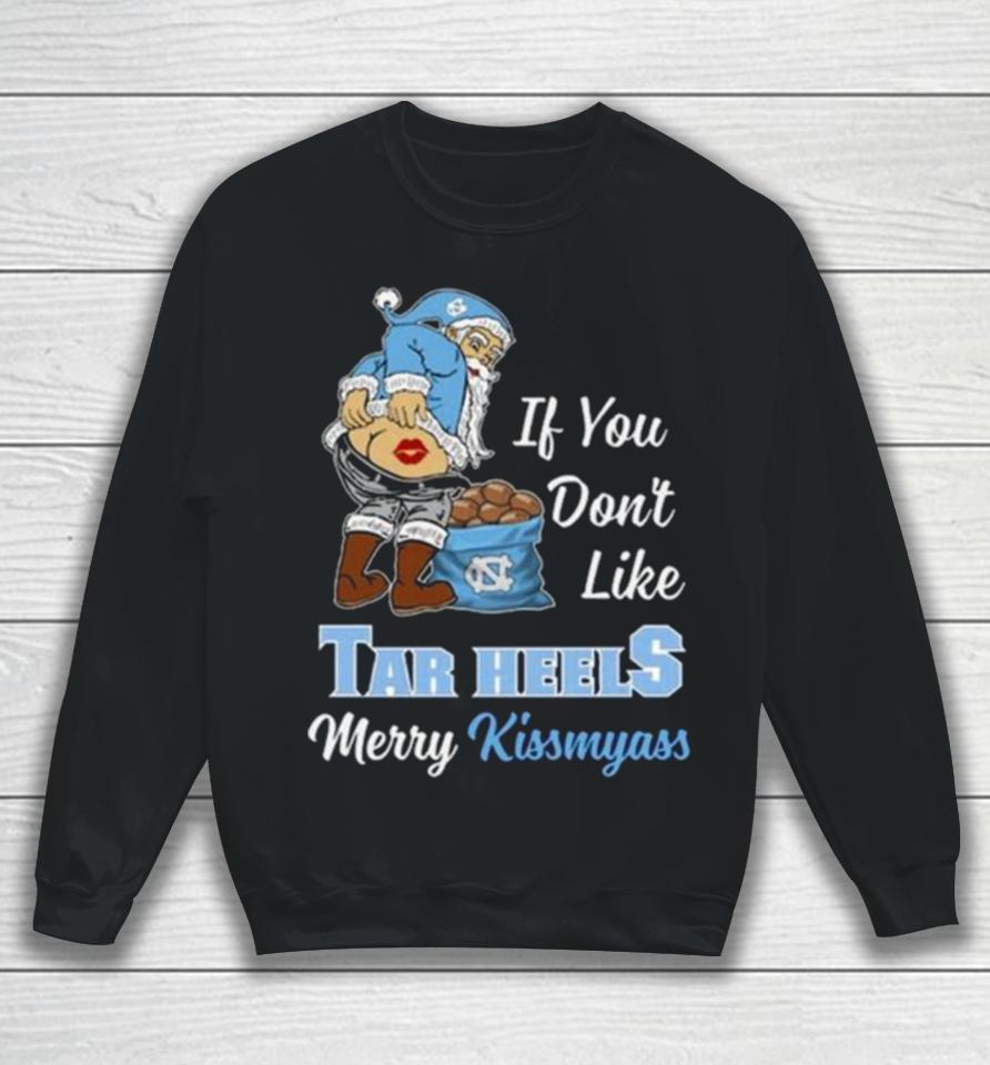 Santa Claus If You Don’t Like North Carolina Tar Heels Merry Kissmyass 2023 Sweatshirt