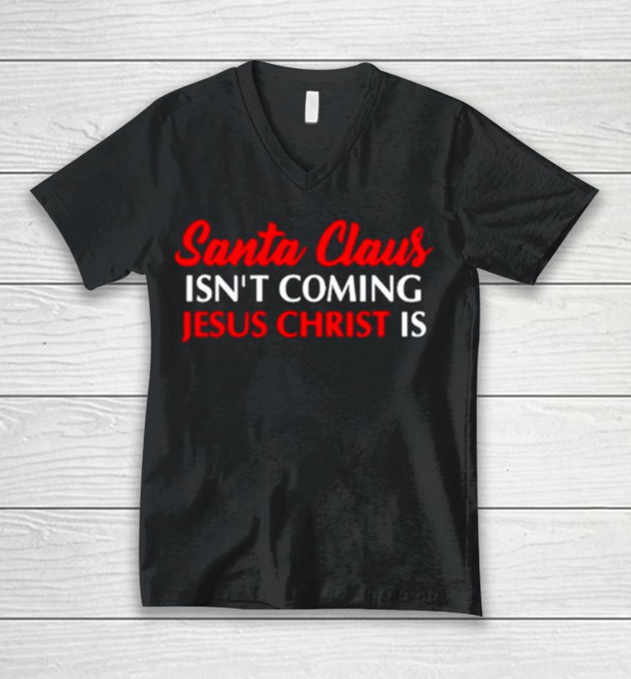 Santa Claus Isn’t Coming Jesus Christ Is Merry Christmas Unisex V-Neck T-Shirt