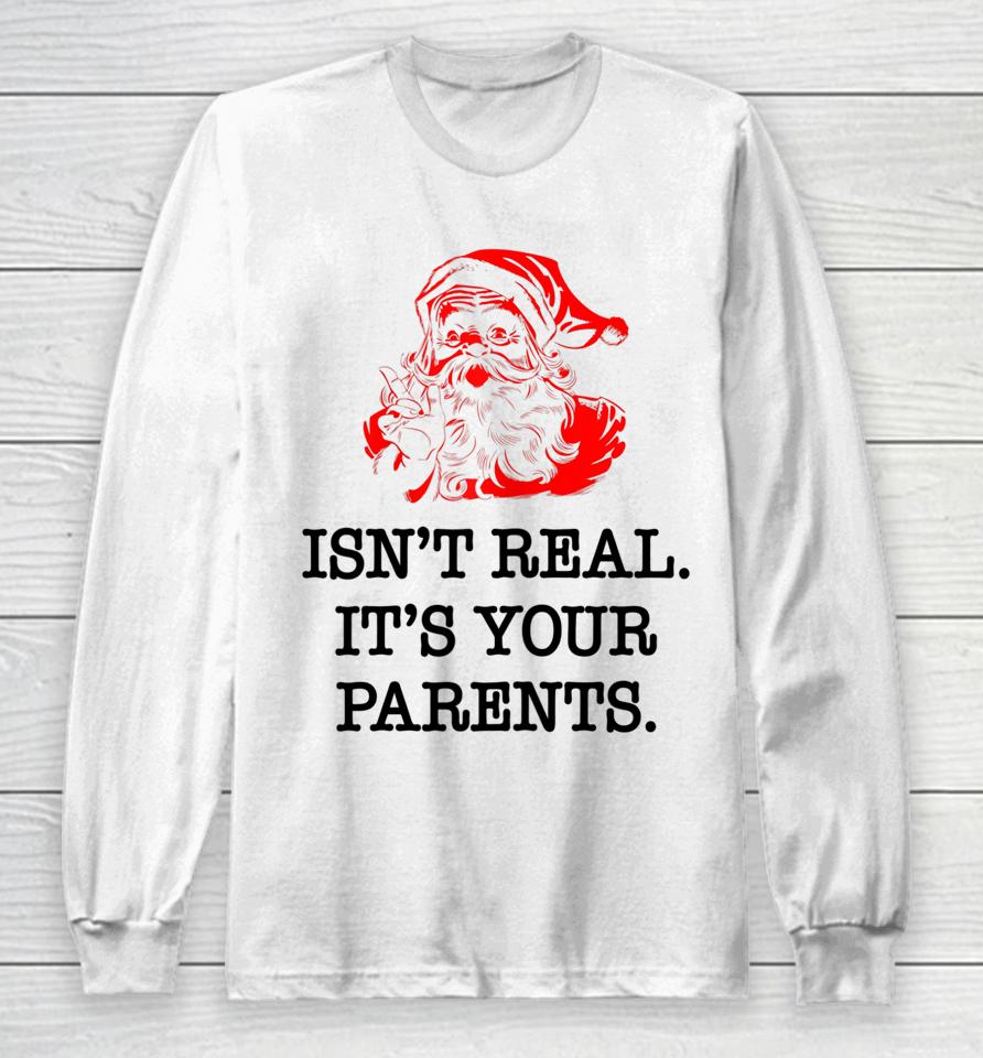 Santa Claus Isn't Real It's Your Parents Funny Christmas Long Sleeve T-Shirt