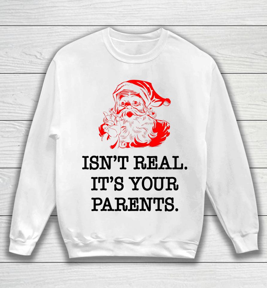 Santa Claus Isn't Real It's Your Parents Funny Christmas Sweatshirt