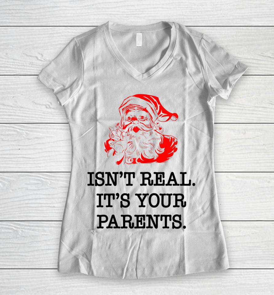 Santa Claus Isn't Real It's Your Parents Funny Christmas Women V-Neck T-Shirt