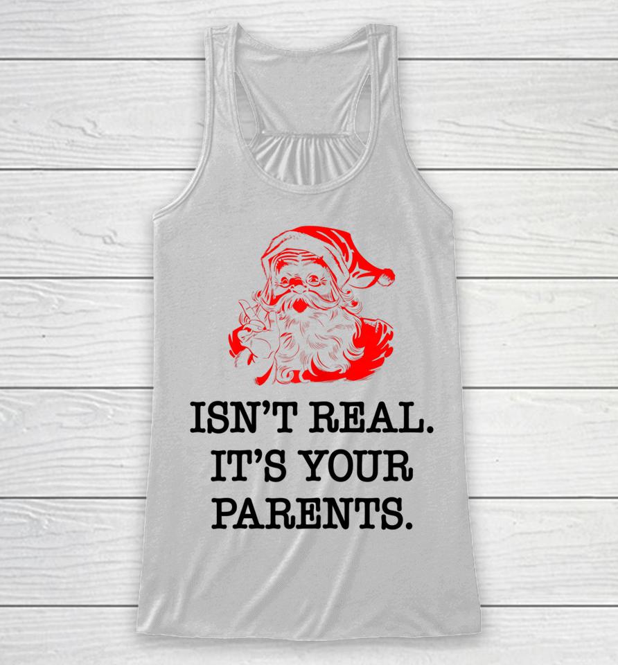 Santa Claus Isn't Real It's Your Parents Racerback Tank