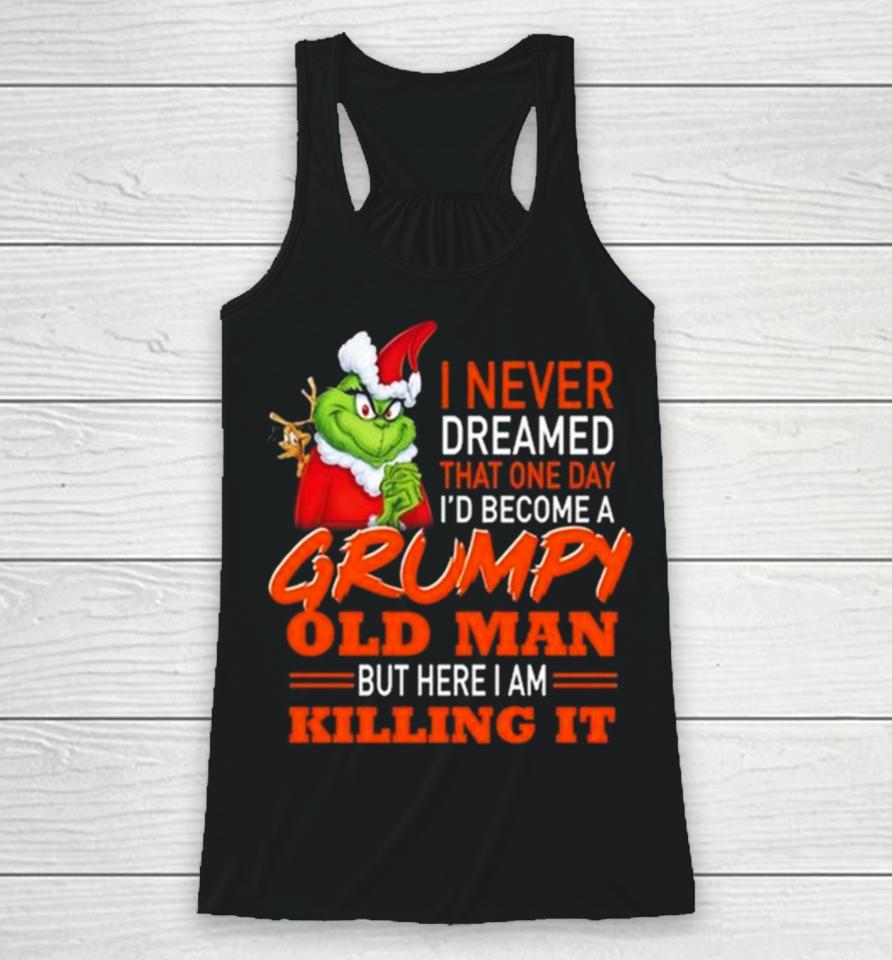 Santa Grinch I Never Dreamed That One Day I’d Become A Grumpy Old Man But Here I Am Killing It Racerback Tank