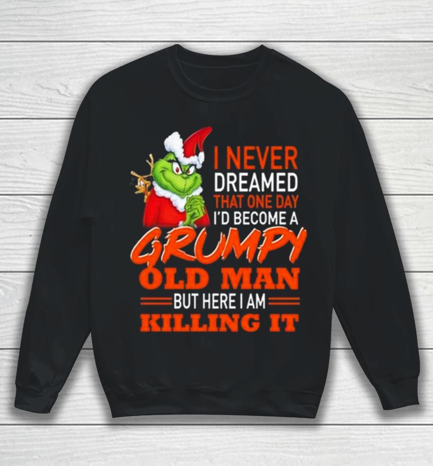 Santa Grinch I Never Dreamed That One Day I’d Become A Grumpy Old Man But Here I Am Killing It Sweatshirt