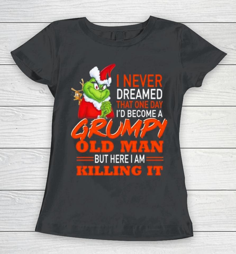 Santa Grinch I Never Dreamed That One Day I’d Become A Grumpy Old Man But Here I Am Killing It Women T-Shirt