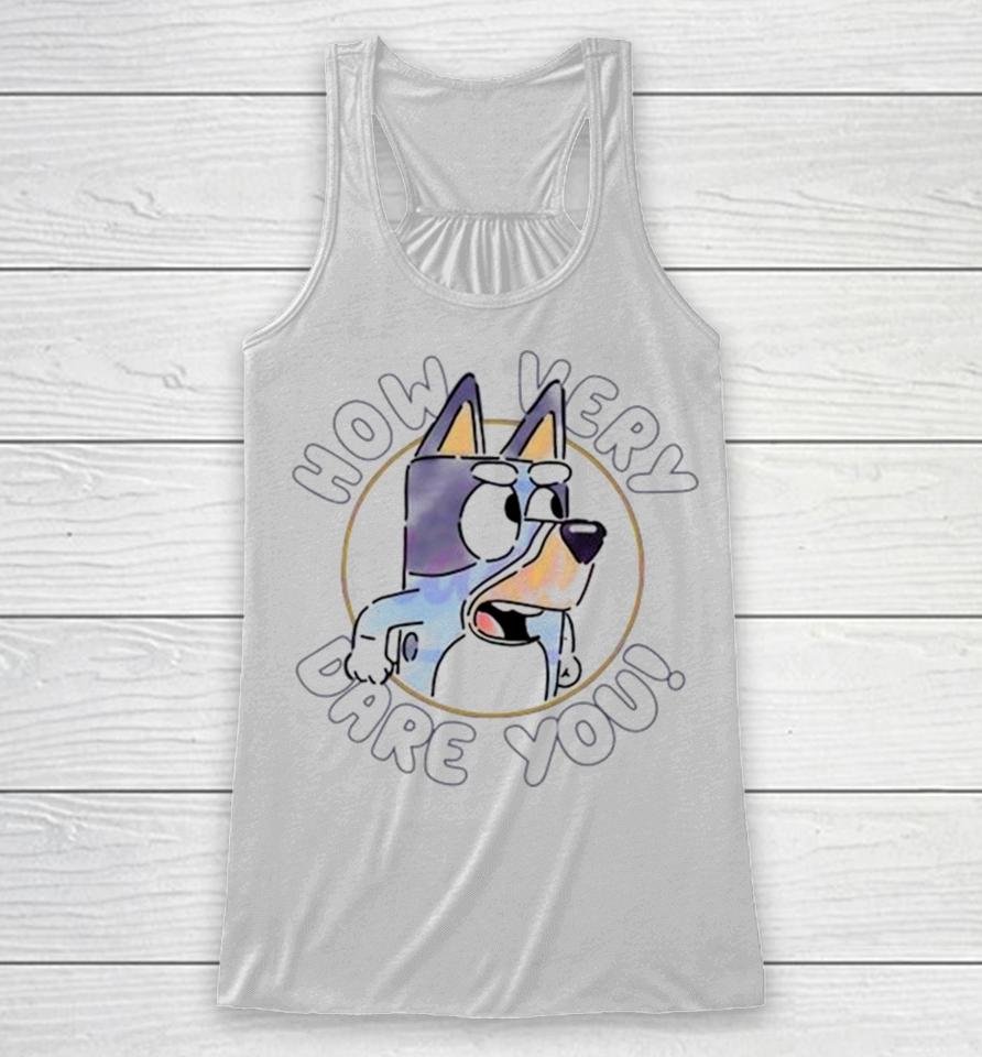 Sarcastic Bluey Bandit How Very Dare You Racerback Tank