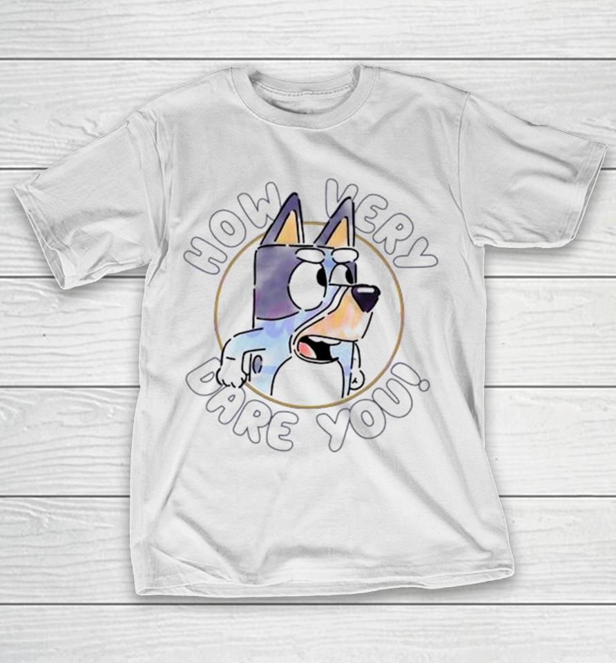 Sarcastic Bluey Bandit How Very Dare You T-Shirt