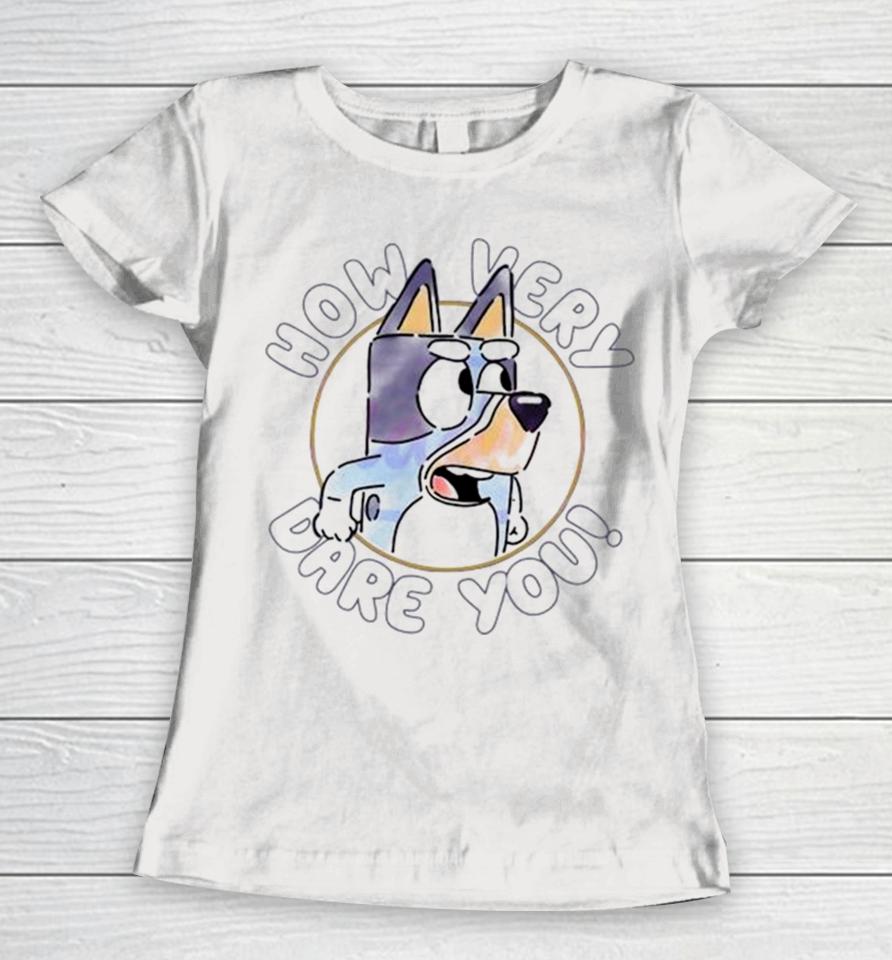 Sarcastic Bluey Bandit How Very Dare You Women T-Shirt