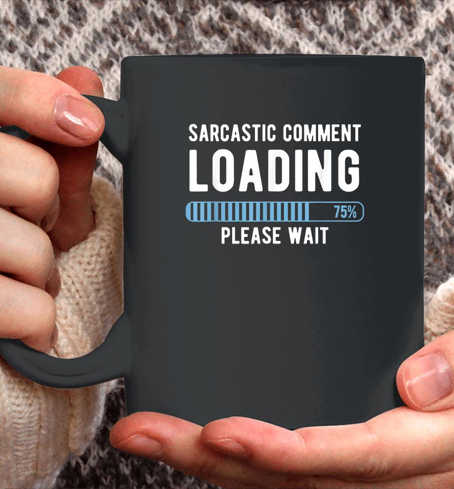 Sarcastic Comment Loading Please Wait Coffee Mug