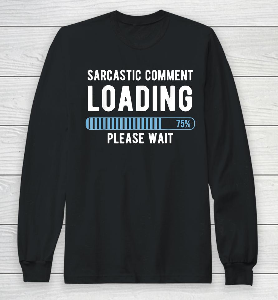 Sarcastic Comment Loading Please Wait Long Sleeve T-Shirt