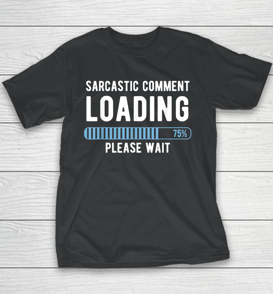 Sarcastic Comment Loading Please Wait Youth T-Shirt