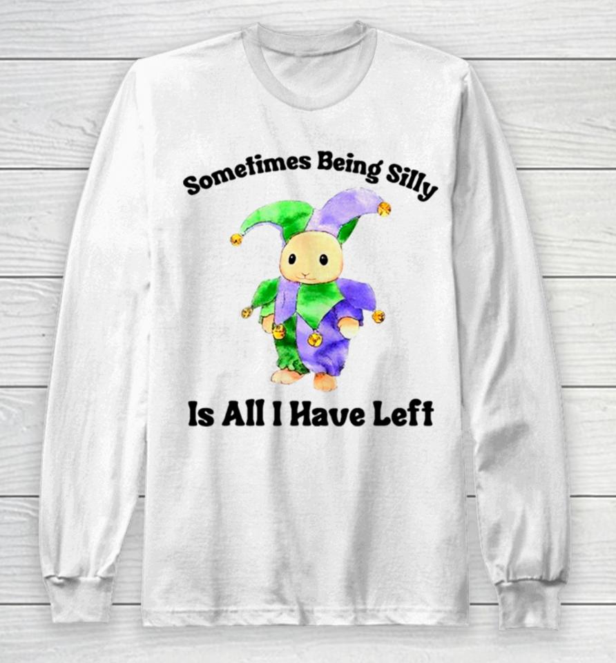 Sarcastic Sometimes Being Silly Is All I Have Left Long Sleeve T-Shirt
