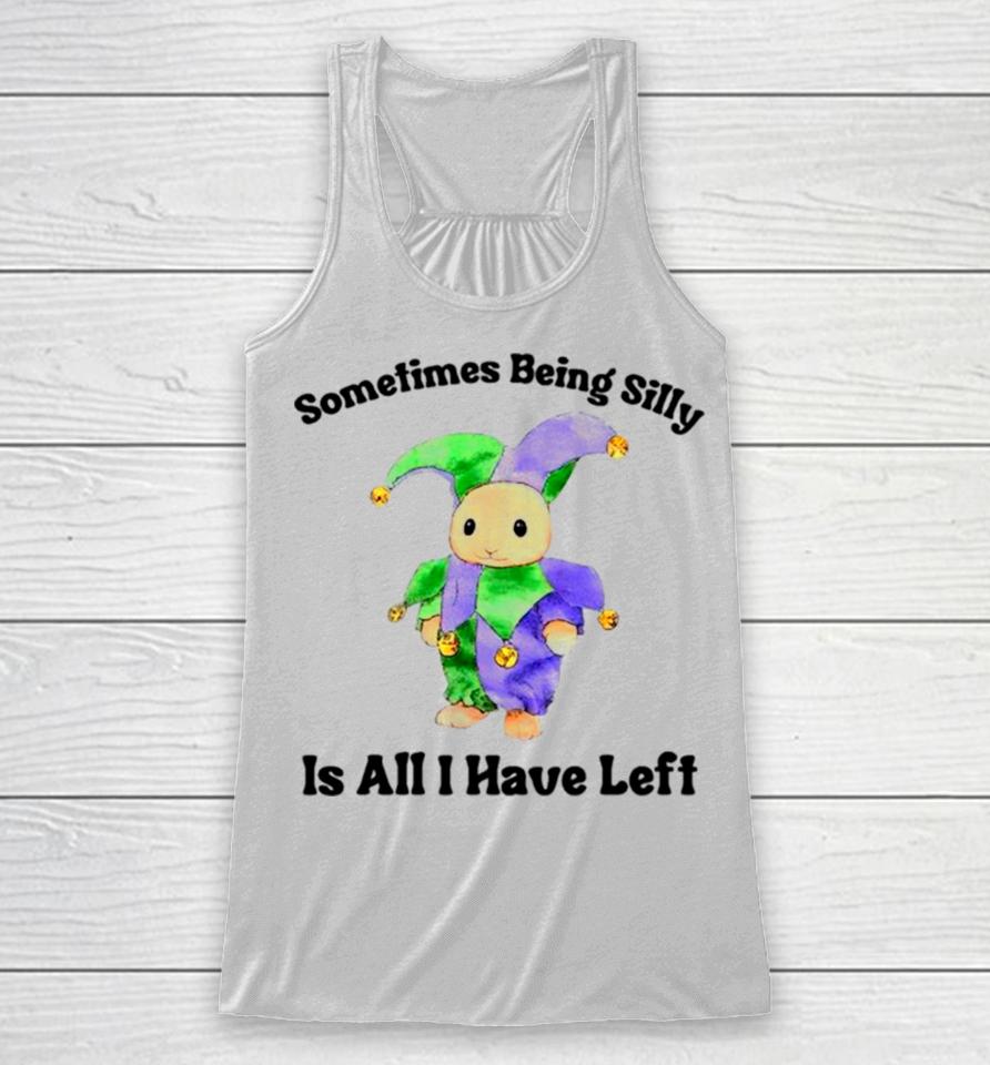 Sarcastic Sometimes Being Silly Is All I Have Left Racerback Tank