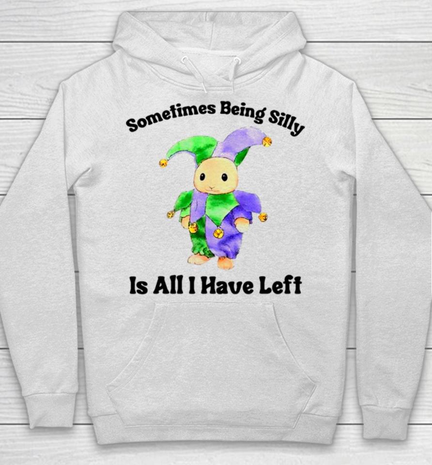 Sarcastic Sometimes Being Silly Is All I Have Left Hoodie