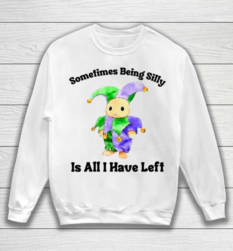 Sarcastic Sometimes Being Silly Is All I Have Left Sweatshirt