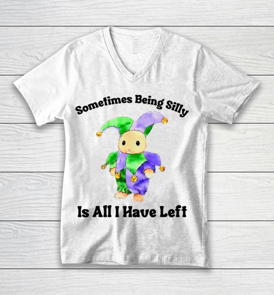 Sarcastic Sometimes Being Silly Is All I Have Left Unisex V-Neck T-Shirt