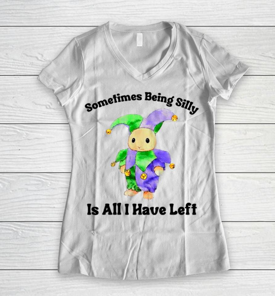 Sarcastic Sometimes Being Silly Is All I Have Left Women V-Neck T-Shirt