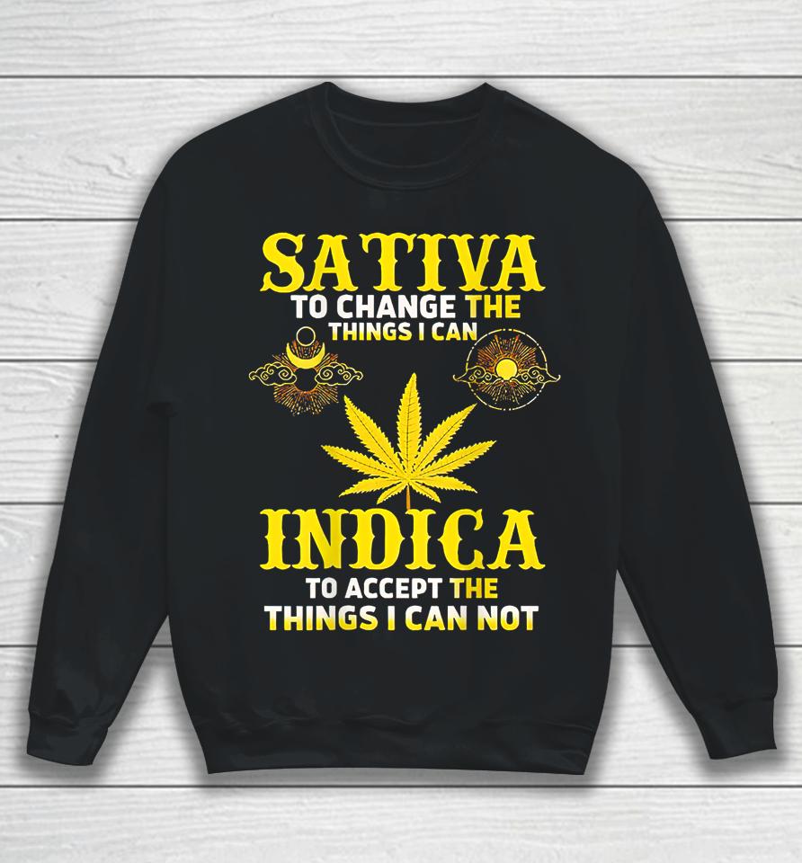 Sativa To Change The Things I Can Weed Canabis Indica Sweatshirt