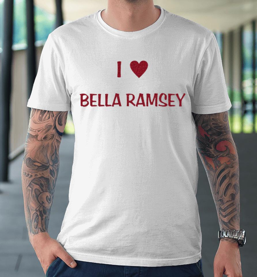 Satrntomars I Love Bella Ramsey And My Best Friend Premium T-Shirt