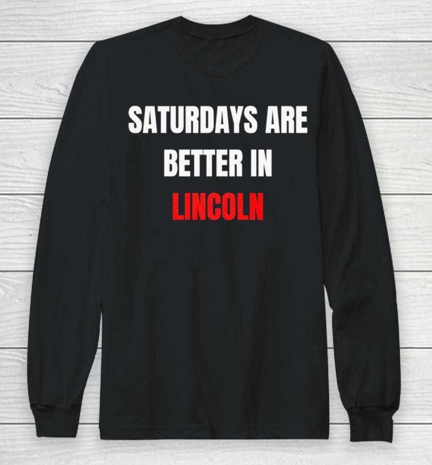 Saturdays Are Better In Lincoln Long Sleeve T-Shirt