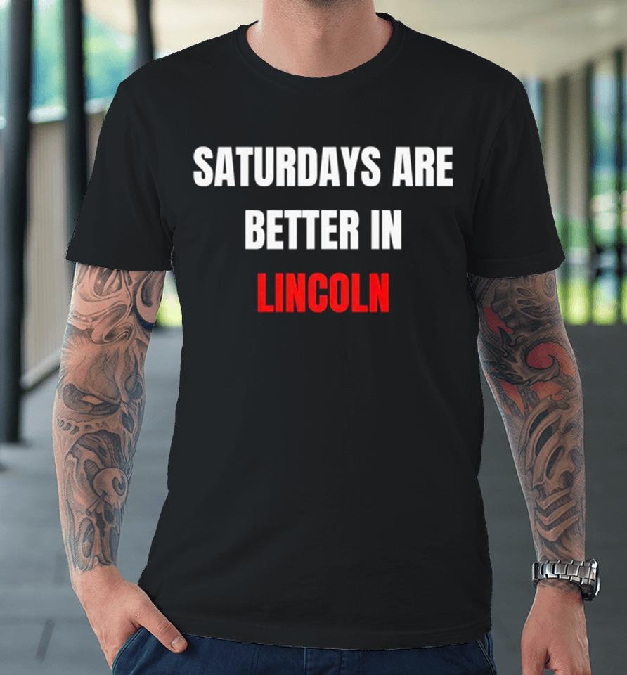Saturdays Are Better In Lincoln Premium T-Shirt