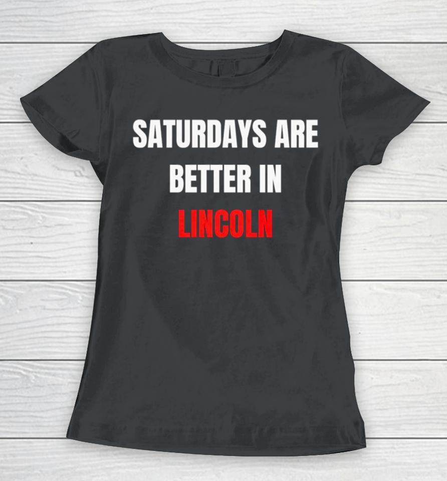 Saturdays Are Better In Lincoln Women T-Shirt