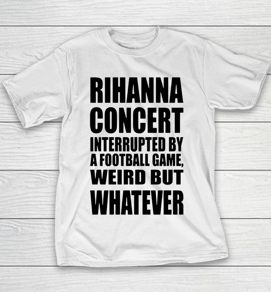 Savage X Fenty Rihanna Concert Interrupted By A Football Game Weird But Whatever Youth T-Shirt