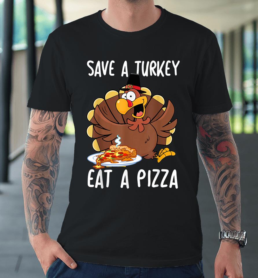 Save A Turkey Eat Pizza Thanksgiving Premium T-Shirt