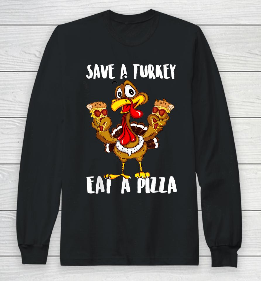 Save A Turkey Eat Pizza Thanksgiving Long Sleeve T-Shirt