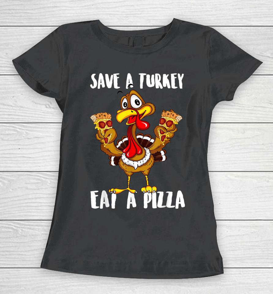 Save A Turkey Eat Pizza Thanksgiving Women T-Shirt