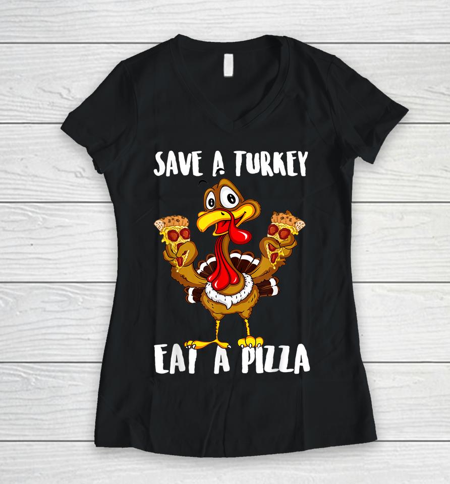 Save A Turkey Eat Pizza Thanksgiving Women V-Neck T-Shirt