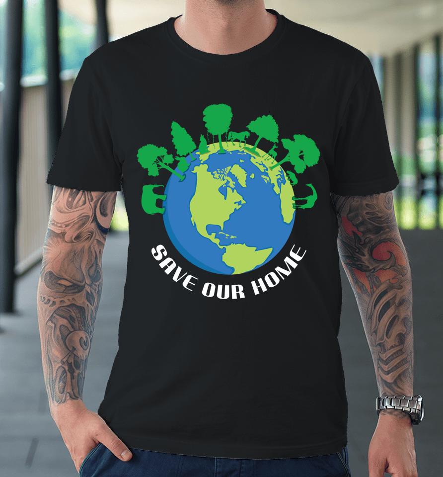 Save Our Home Animals Tree Protect Save World Hour Day Earth Premium T-Shirt