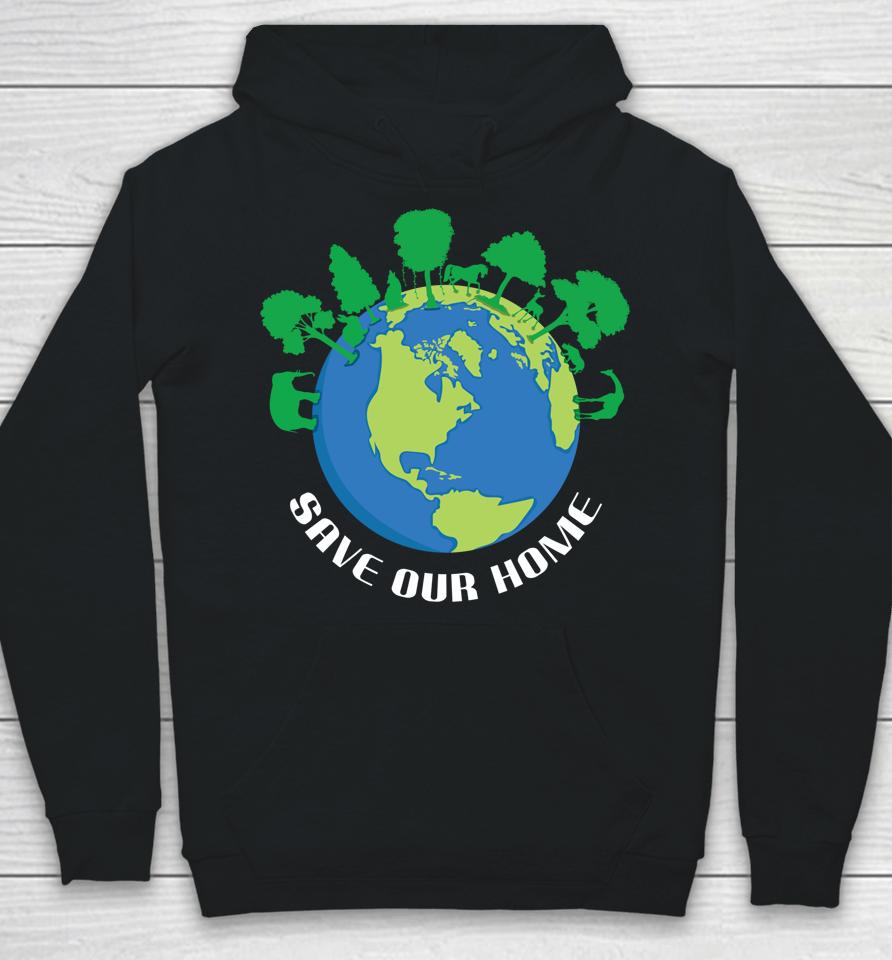 Save Our Home Animals Tree Protect Save World Hour Day Earth Hoodie