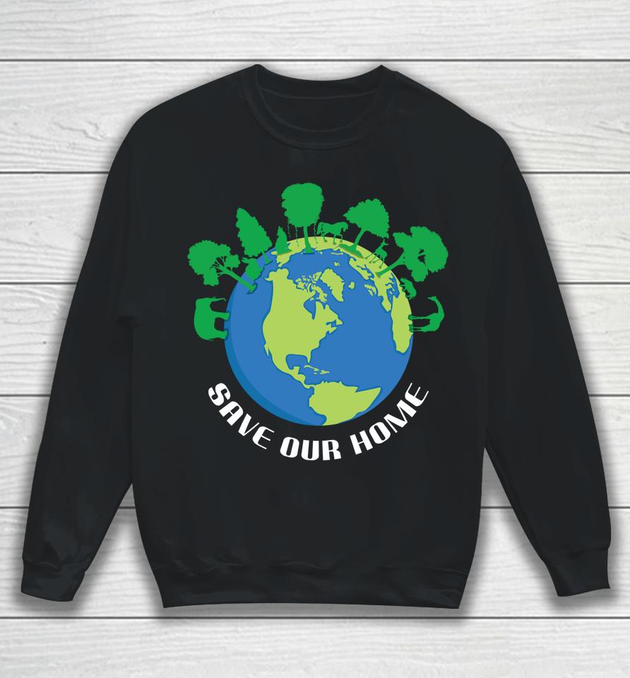 Save Our Home Animals Tree Protect Save World Hour Day Earth Sweatshirt