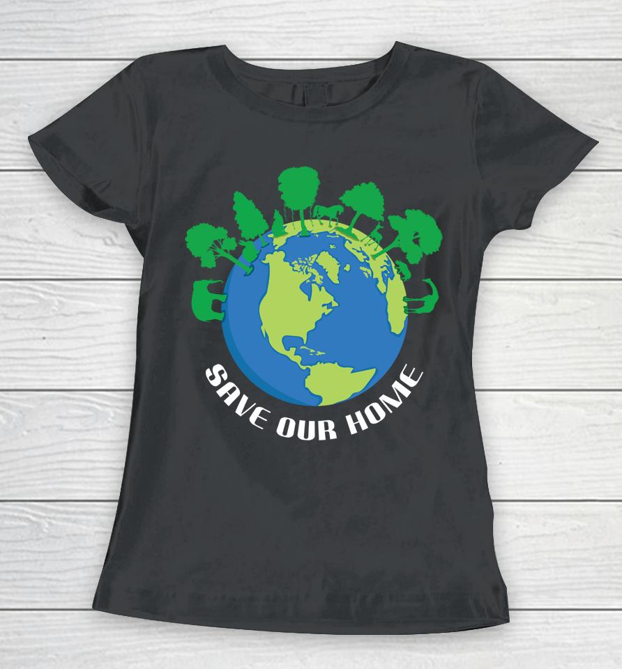 Save Our Home Animals Tree Protect Save World Hour Day Earth Women T-Shirt