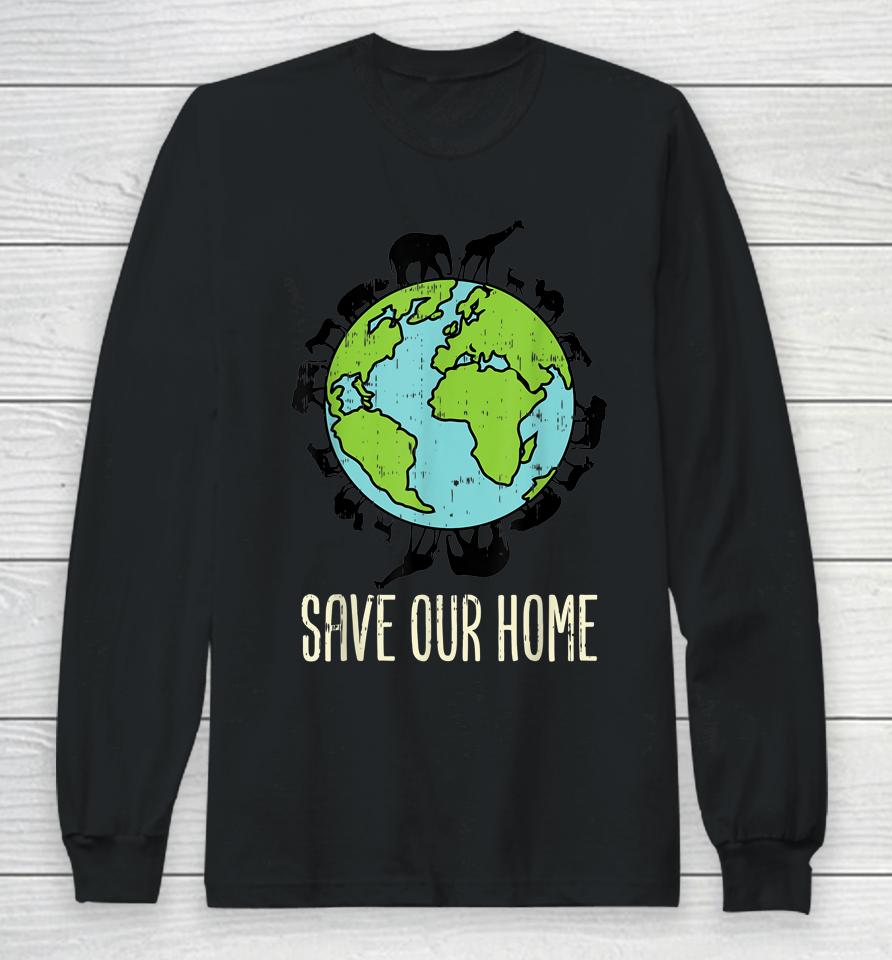 Save Our Home Animals Wildlife Conservation Earth Day Gift Long Sleeve T-Shirt
