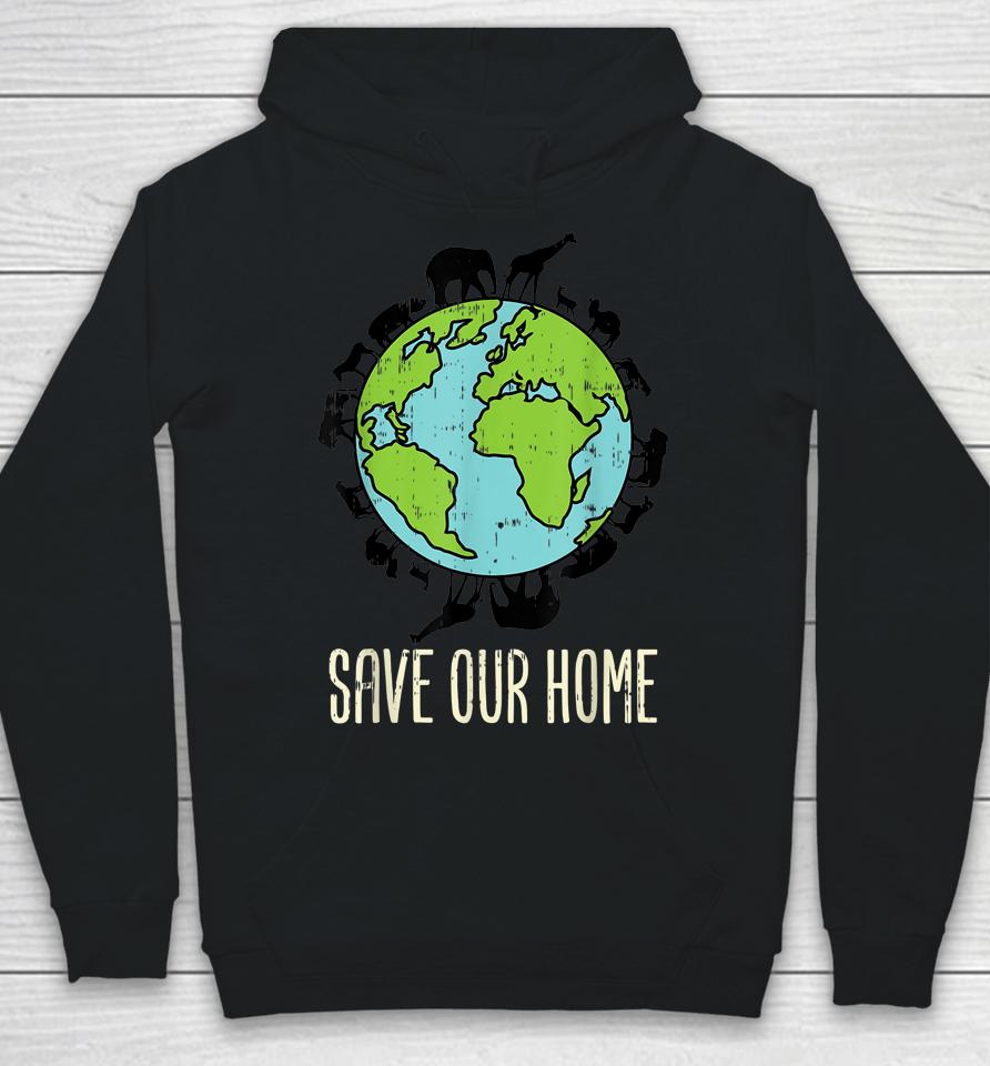 Save Our Home Animals Wildlife Conservation Earth Day Gift Hoodie